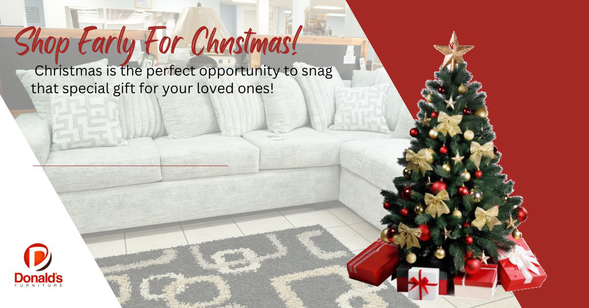 Shop early and have your new furniture just in time for the holiday with Donald's Furniture.